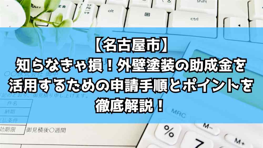【名古屋市】知らなきゃ損!外壁塗装の助成金を活用するための申請手順とポイントを徹底解説!