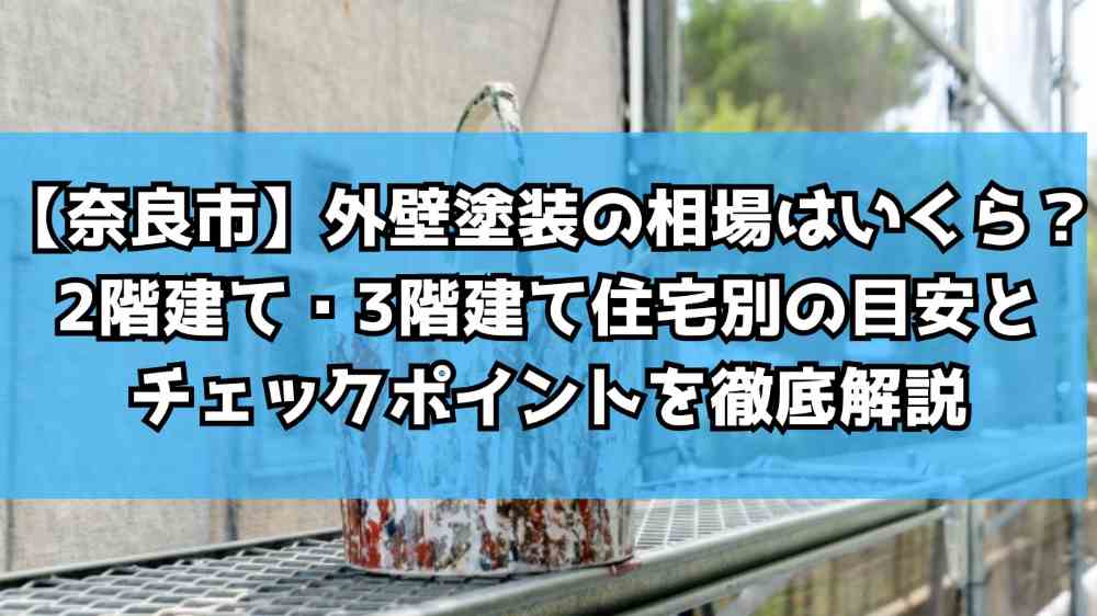 【奈良市】外壁塗装の相場はいくら？2階建て・3階建て住宅別の目安とチェックポイントを徹底解説