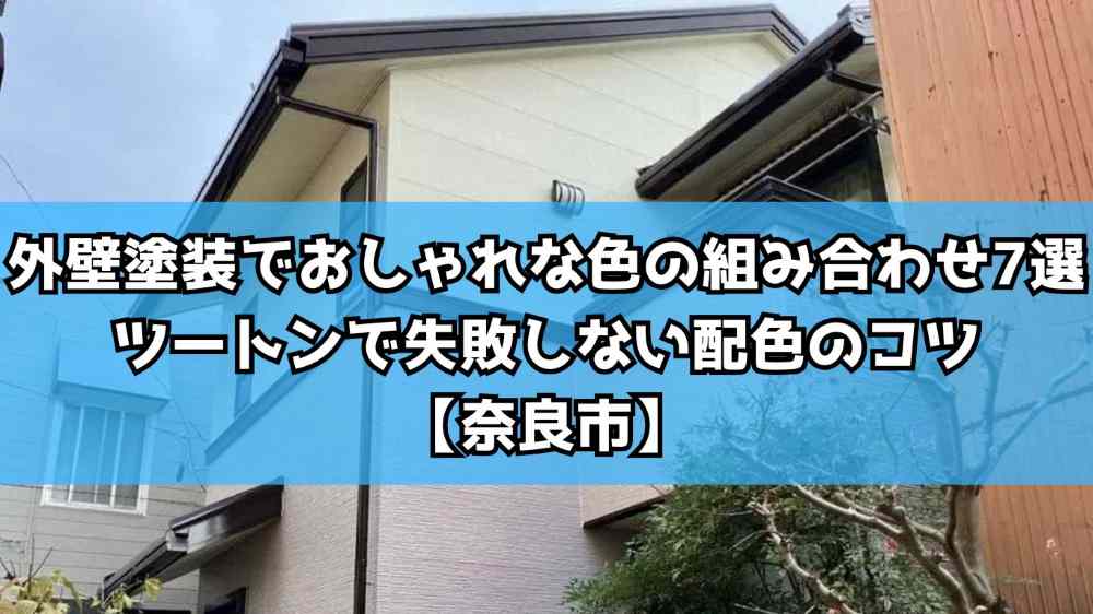 外壁塗装でおしゃれな色の組み合わせ7選｜ツートンで失敗しない配色のコツ【奈良市】