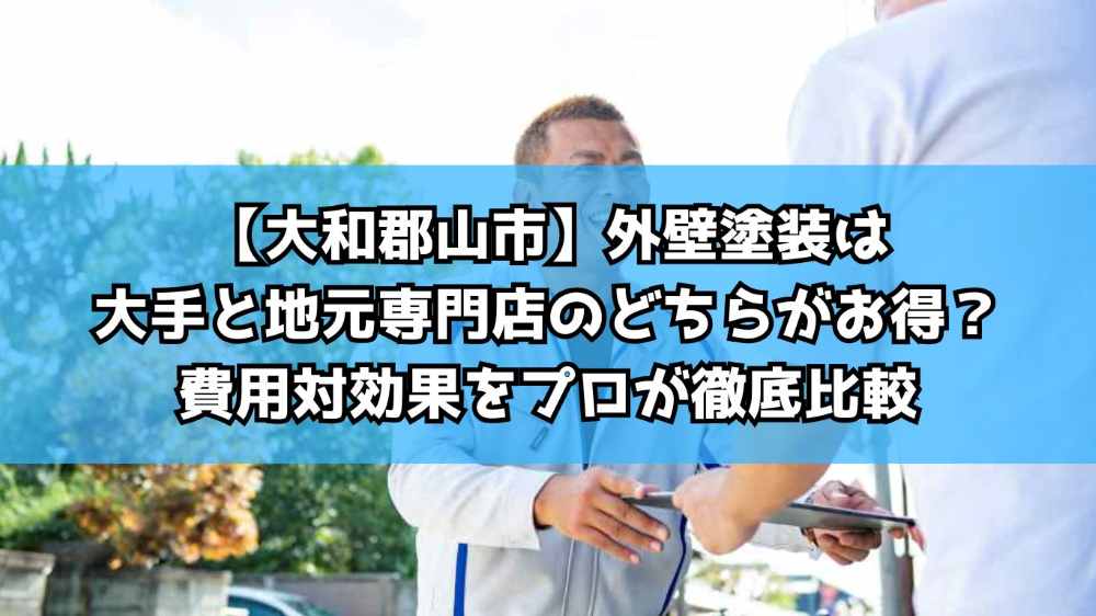 【大和郡山市】外壁塗装は大手と地元専門店のどちらがお得？費用対効果をプロが徹底比較