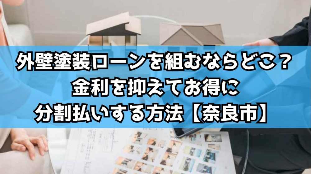 【奈良市】外壁塗装ローンを組むならどこ？金利を抑えてお得に分割払いする方法