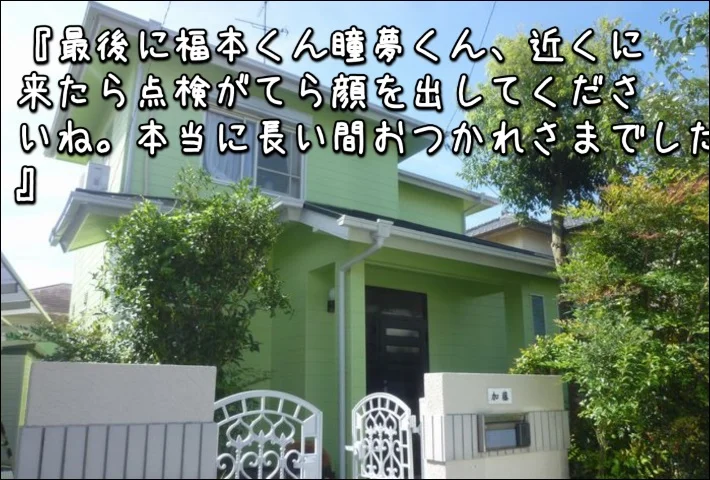 「近くに来たら点検がてら顔を出してくださいね。本当に長い間おつかれさまでした!!!」津市K様