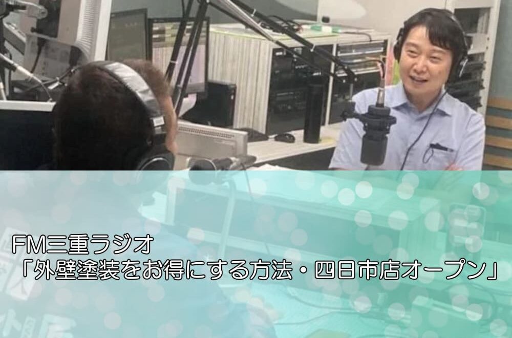 FM三重ラジオ「外壁塗装をお得にする方法・四日市店オープン」