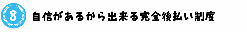 自信があるから出来る完全後払い制度