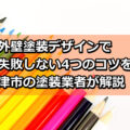 外壁塗装　失敗しないコツ　デザイン　津市