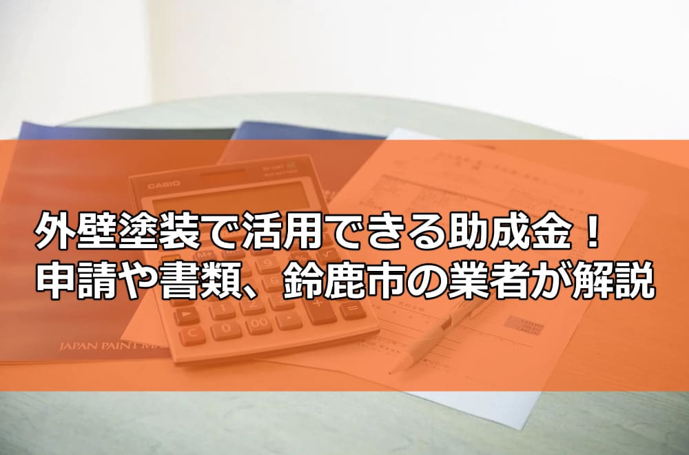 外壁塗装で活用できる助成金！申請や書類、鈴鹿市の業者が解説