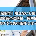 【松阪市】知らないと損！外壁塗装の助成金・補助金を受けるための条件とは？