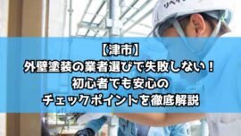 【津市】外壁塗装の業者選びで失敗しない！初心者でも安心のチェックポイントを徹底解説