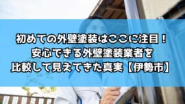 初めての外壁塗装はここに注目！安心できる外壁塗装業者を比較して見えてきた真実【伊勢市