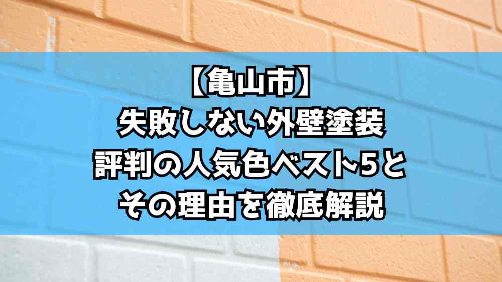 ⑦【亀山市】失敗しない外壁塗装|評判の人気色ベスト5とその理由を徹底解説