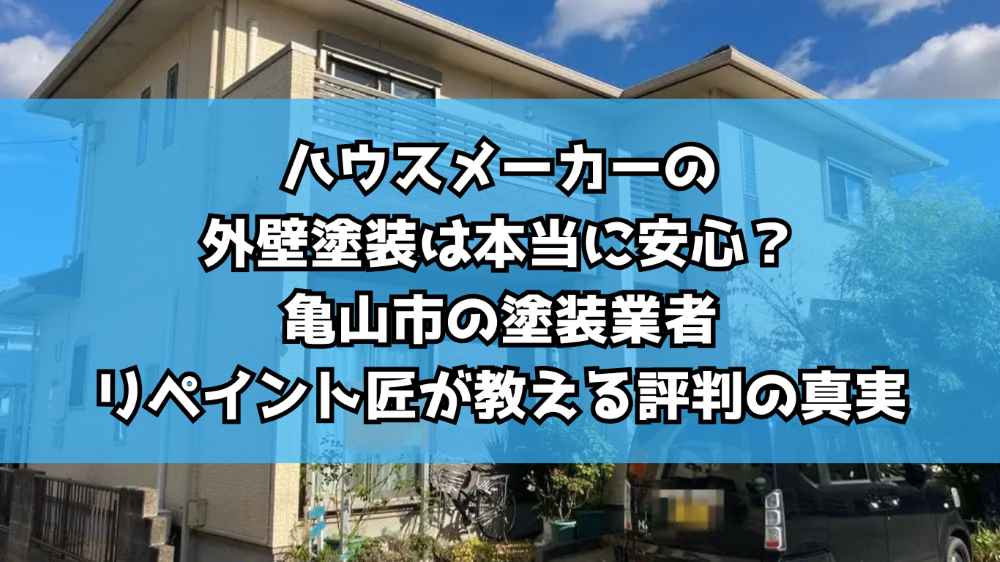 ハウスメーカーの外壁塗装は本当に安心？亀山市の塗装業者リペイント匠が教える評判の真実