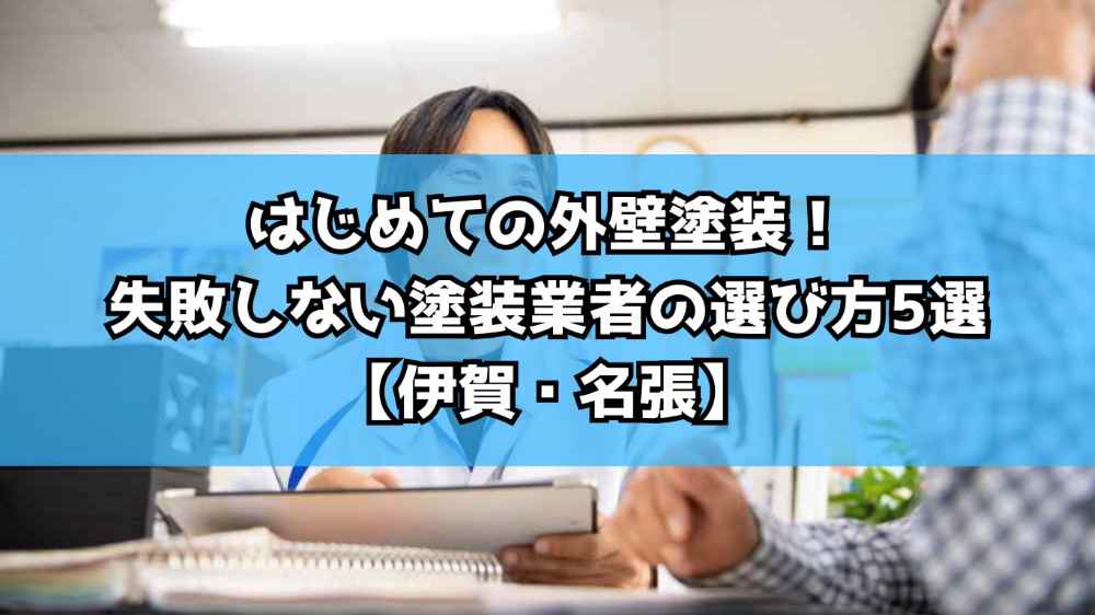 はじめての外壁塗装！失敗しない塗装業者の選び方5選【伊賀・名張】