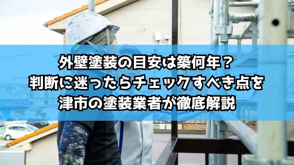 外壁塗装の目安は築何年？判断に迷ったらチェックすべき点を津市の塗装業者が徹底解説