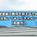 外壁塗装の費用を抑えるために絶対知っておくべきポイント【鈴鹿市】