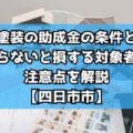 外壁塗装の助成金の条件とは？知らないと損する対象者と注意点を解説【四日市市】