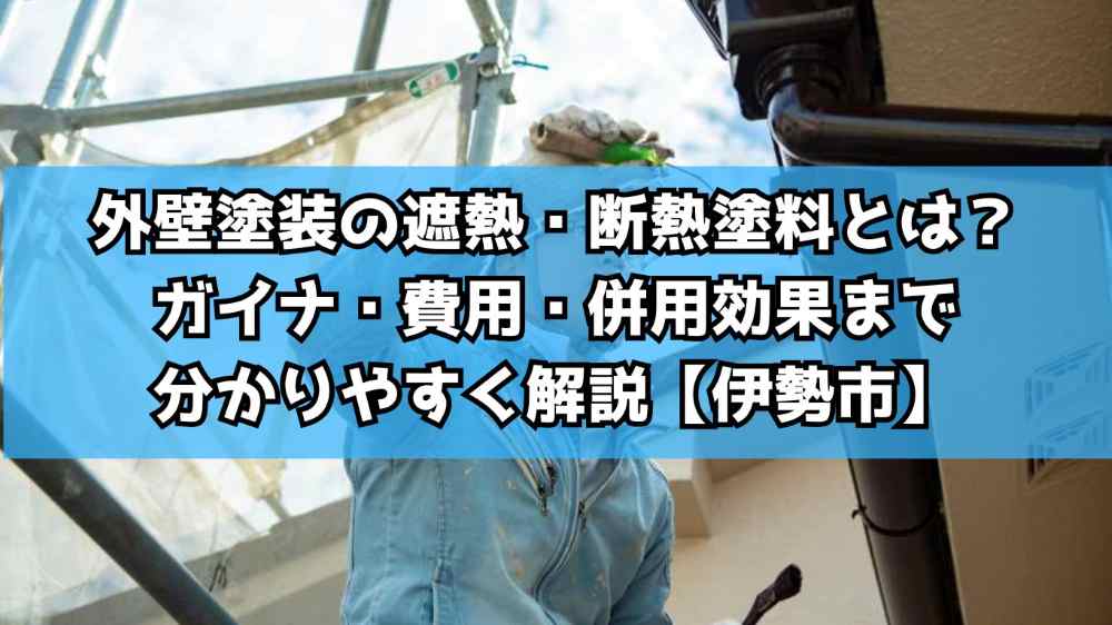 外壁塗装の遮熱・断熱塗料とは？ガイナ・費用・併用効果まで分かりやすく解説【伊勢市】