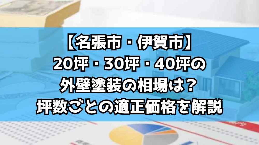 【名張市・伊賀市】20坪・30坪・40坪の外壁塗装の相場は？坪数ごとの適正価格を解説